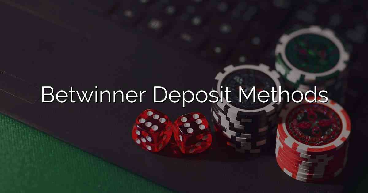 Betwinner Deposit Methods