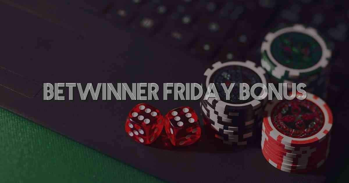 Betwinner Friday Bonus